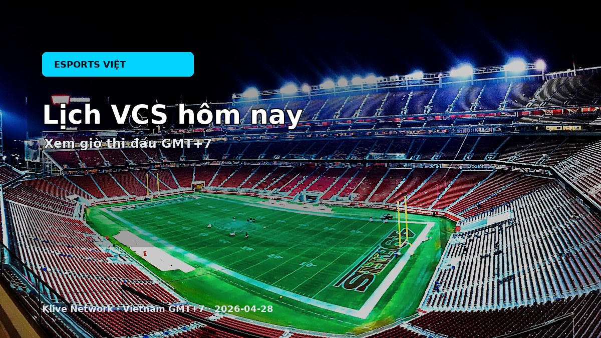 Lịch VCS hôm nay và kết quả mới nhất